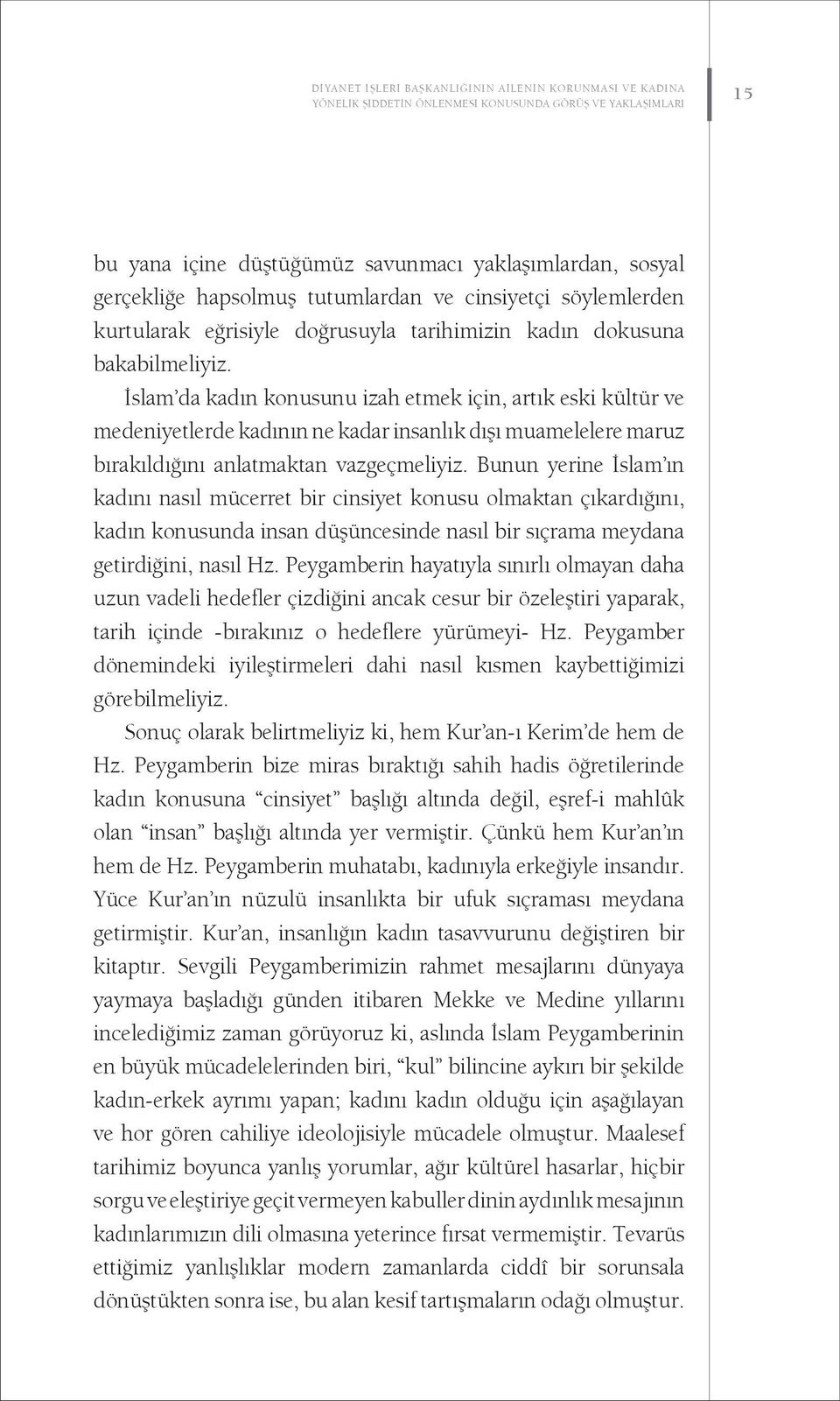 İslam da kadın konusunu izah etmek için, artık eski kültür ve medeniyetlerde kadının ne kadar insanlık dışı muamelelere maruz bırakıldığını anlatmaktan vazgeçmeliyiz.