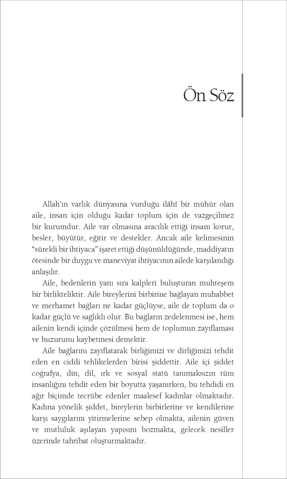 Ancak aile kelimesinin sürekli bir ihtiyaca işaret ettiği düşünüldüğünde, maddiyatın ötesinde bir duygu ve maneviyat ihtiyacının ailede karşılandığı anlaşılır.