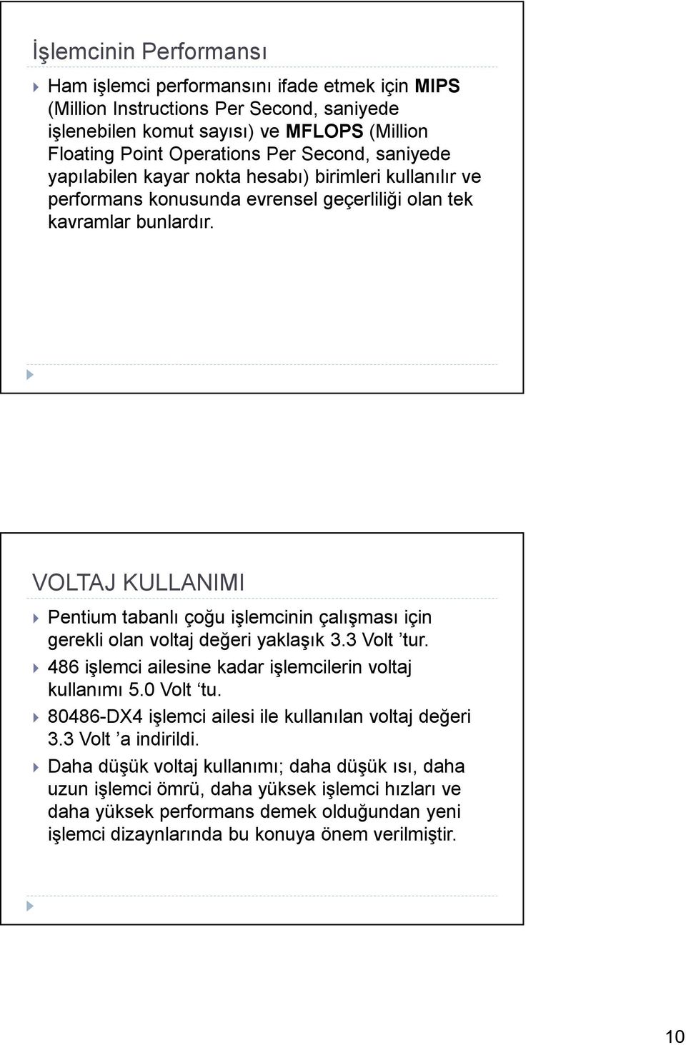 VOLTAJ KULLANIMI Pentium tabanlı çoğu işlemcinin çalışması için gerekli olan voltaj değeri yaklaşık 3.3 Volt tur. 486 işlemci ailesine kadar işlemcilerin voltaj kullanımı 5.0 Volt tu.