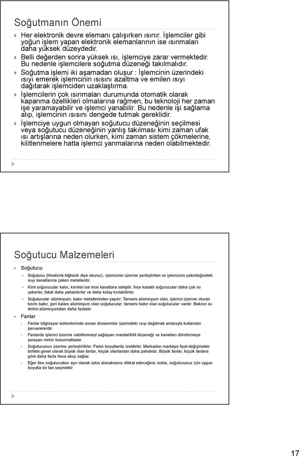 Soğutma işlemi iki aşamadan oluşur : İşlemcinin üzerindeki ısıyı emerek işlemcinin ısısını azaltma ve emilen ısıyı dağıtarak işlemciden uzaklaştırma.