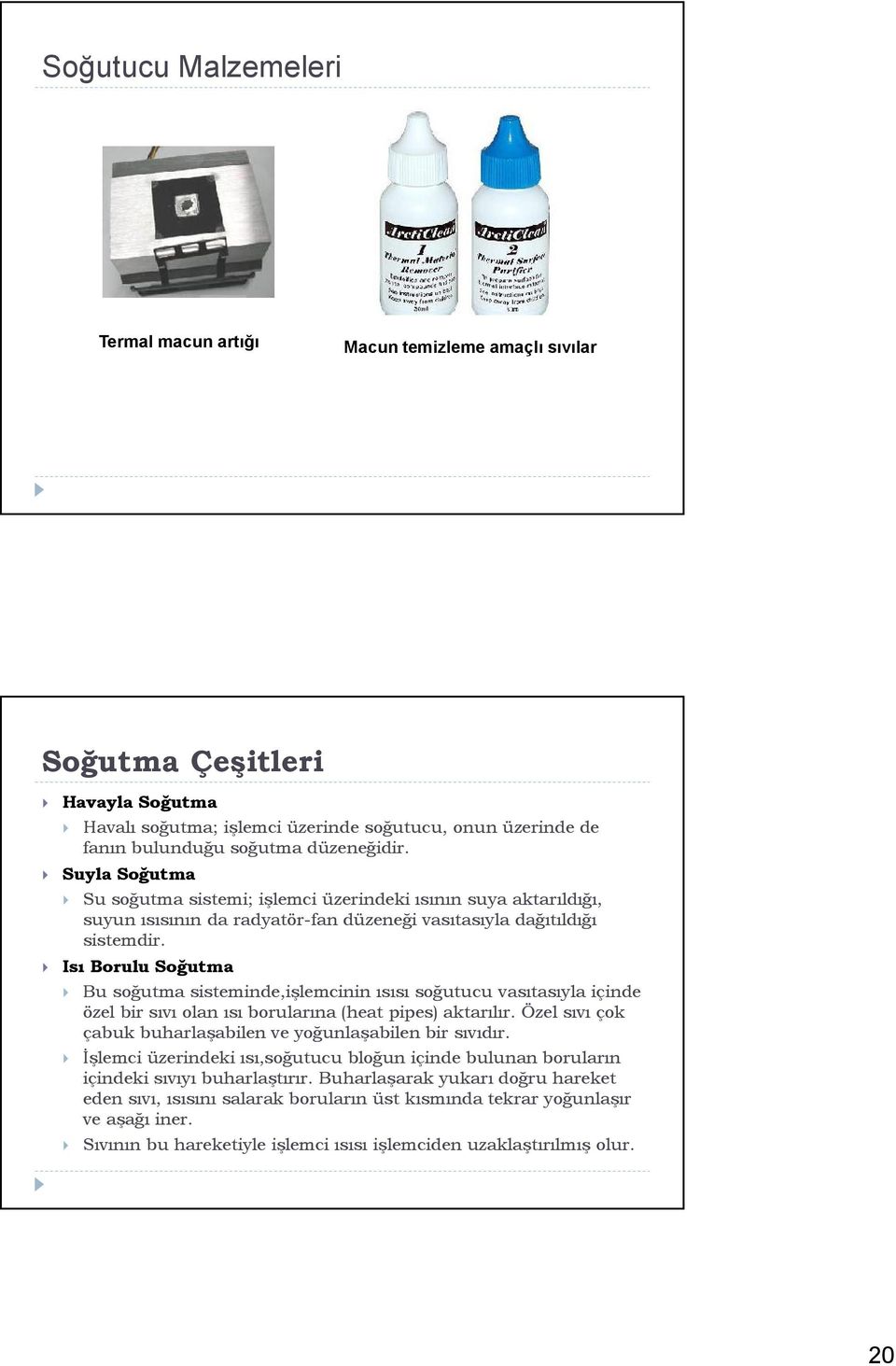 Isı Borulu Soğutma Bu soğutma sisteminde,işlemcinin ısısı soğutucu vasıtasıyla içinde özel bir sıvı olan ısı borularına (heat pipes) aktarılır.