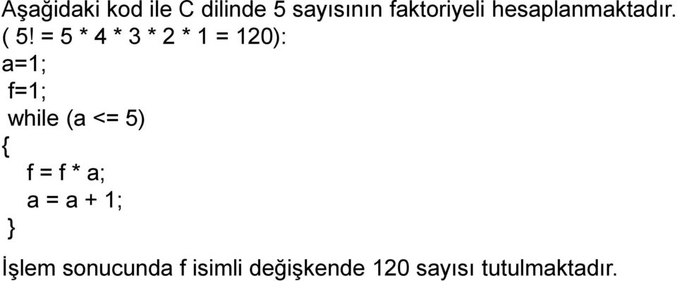 = 5 * 4 * 3 * 2 * 1 = 120): a=1; f=1; while (a <= 5)