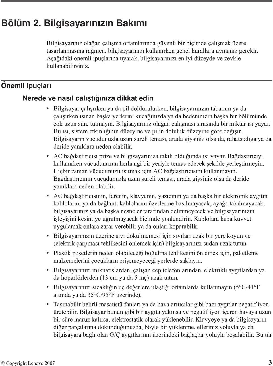 Önemli ipuçları Nerede ve nasıl çalıştığınıza dikkat edin v Bilgisayar çalışırken ya da pil doldurulurken, bilgisayarınızın tabanını ya da çalışırken ısınan başka yerlerini kucağınızda ya da