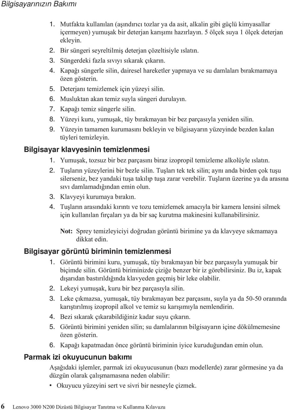 5. Deterjanı temizlemek için yüzeyi silin. 6. Musluktan akan temiz suyla süngeri durulayın. 7. Kapağı temiz süngerle silin. 8. Yüzeyi kuru, yumuşak, tüy bırakmayan bir bez parçasıyla yeniden silin. 9.