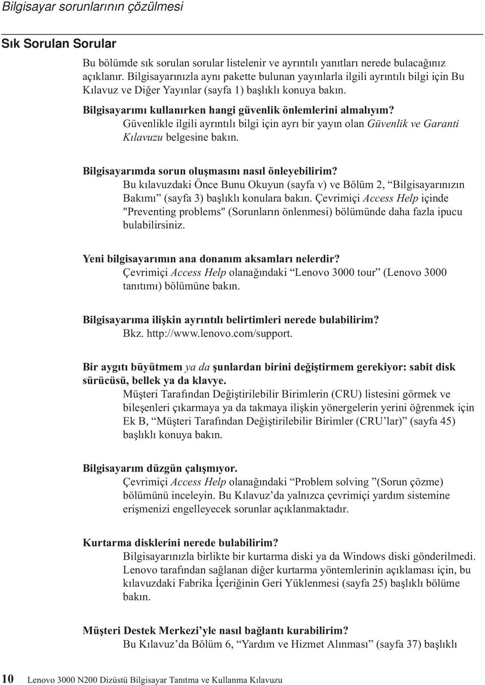 Bilgisayarımı kullanırken hangi güvenlik önlemlerini almalıyım? Güvenlikle ilgili ayrıntılı bilgi için ayrı bir yayın olan Güvenlik ve Garanti Kılavuzu belgesine bakın.