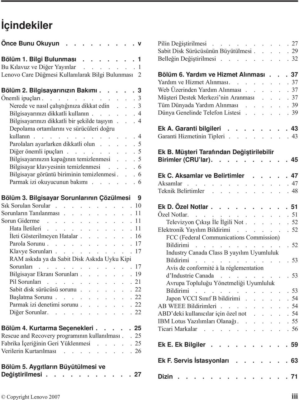 ..4 Depolama ortamlarını ve sürücüleri doğru kullanın.............4 Parolaları ayarlarken dikkatli olun.....5 Diğer önemli ipuçları.........5 Bilgisayarınızın kapağının temizlenmesi.