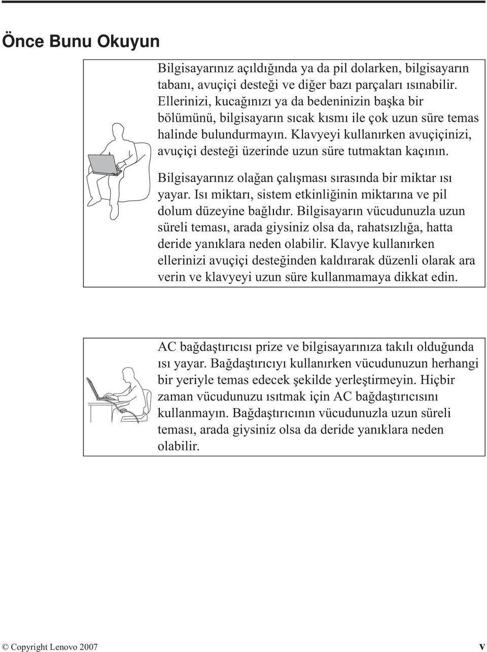 Klavyeyi kullanırken avuçiçinizi, avuçiçi desteği üzerinde uzun süre tutmaktan kaçının. Bilgisayarınız olağan çalışması sırasında bir miktar ısı yayar.