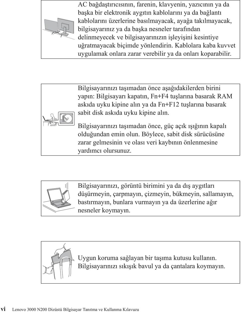 Bilgisayarınızı taşımadan önce aşağıdakilerden birini yapın: Bilgisayarı kapatın, Fn+F4 tuşlarına basarak RAM askıda uyku kipine alın ya da Fn+F12 tuşlarına basarak sabit disk askıda uyku kipine alın.