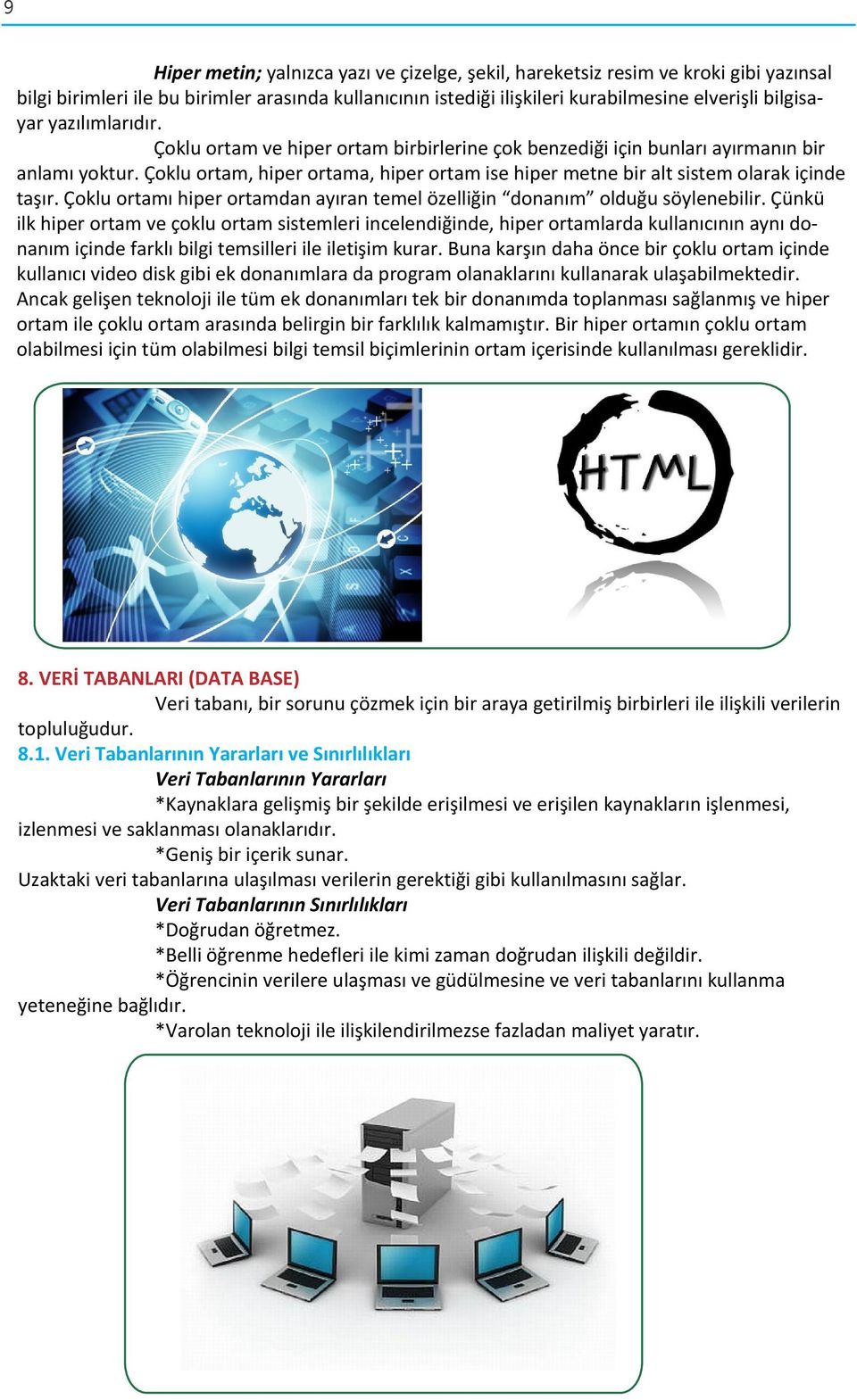 Çoklu ortam, hiper ortama, hiper ortam ise hiper metne bir alt sistem olarak içinde taşır. Çoklu ortamı hiper ortamdan ayıran temel özelliğin donanım olduğu söylenebilir.