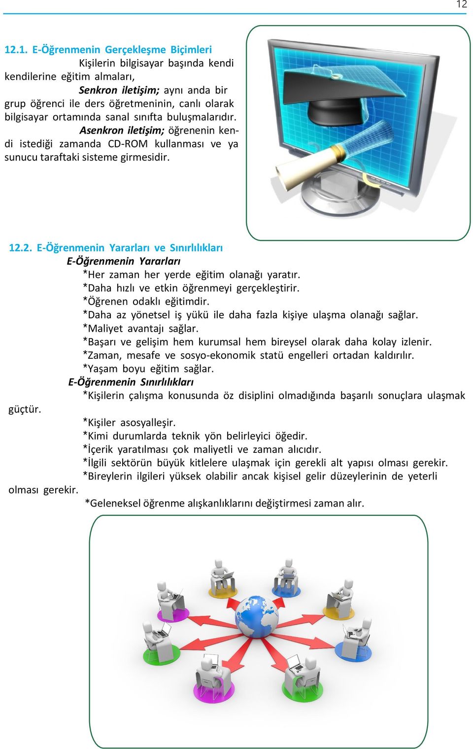 2. E-Öğrenmenin Yararları ve Sınırlılıkları E-Öğrenmenin Yararları *Her zaman her yerde eğitim olanağı yaratır. *Daha hızlı ve etkin öğrenmeyi gerçekleştirir. *Öğrenen odaklı eğitimdir.