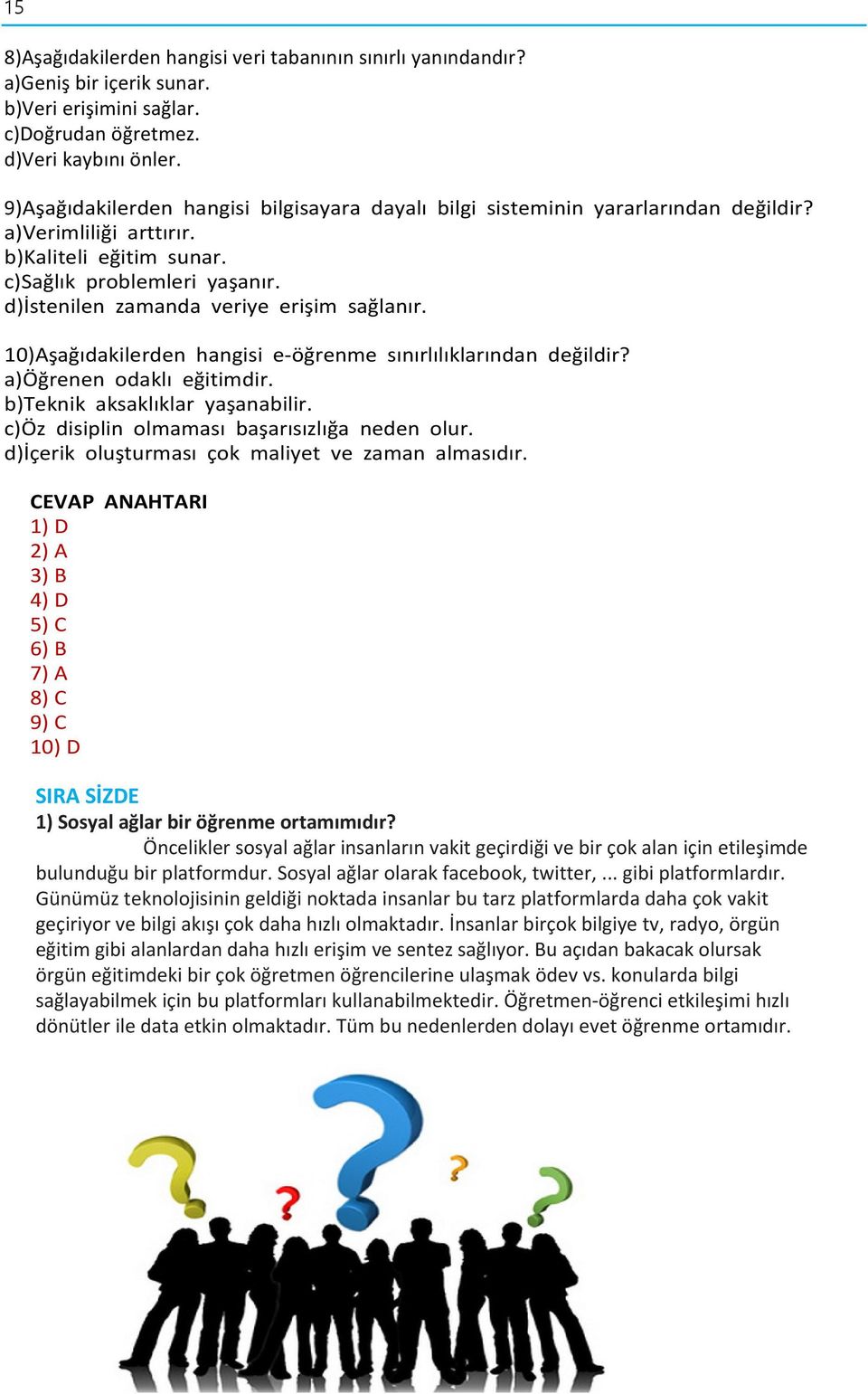 d)istenilen zamanda veriye erişim sağlanır. 10)Aşağıdakilerden hangisi e-öğrenme sınırlılıklarından değildir? a)öğrenen odaklı eğitimdir. b)teknik aksaklıklar yaşanabilir.