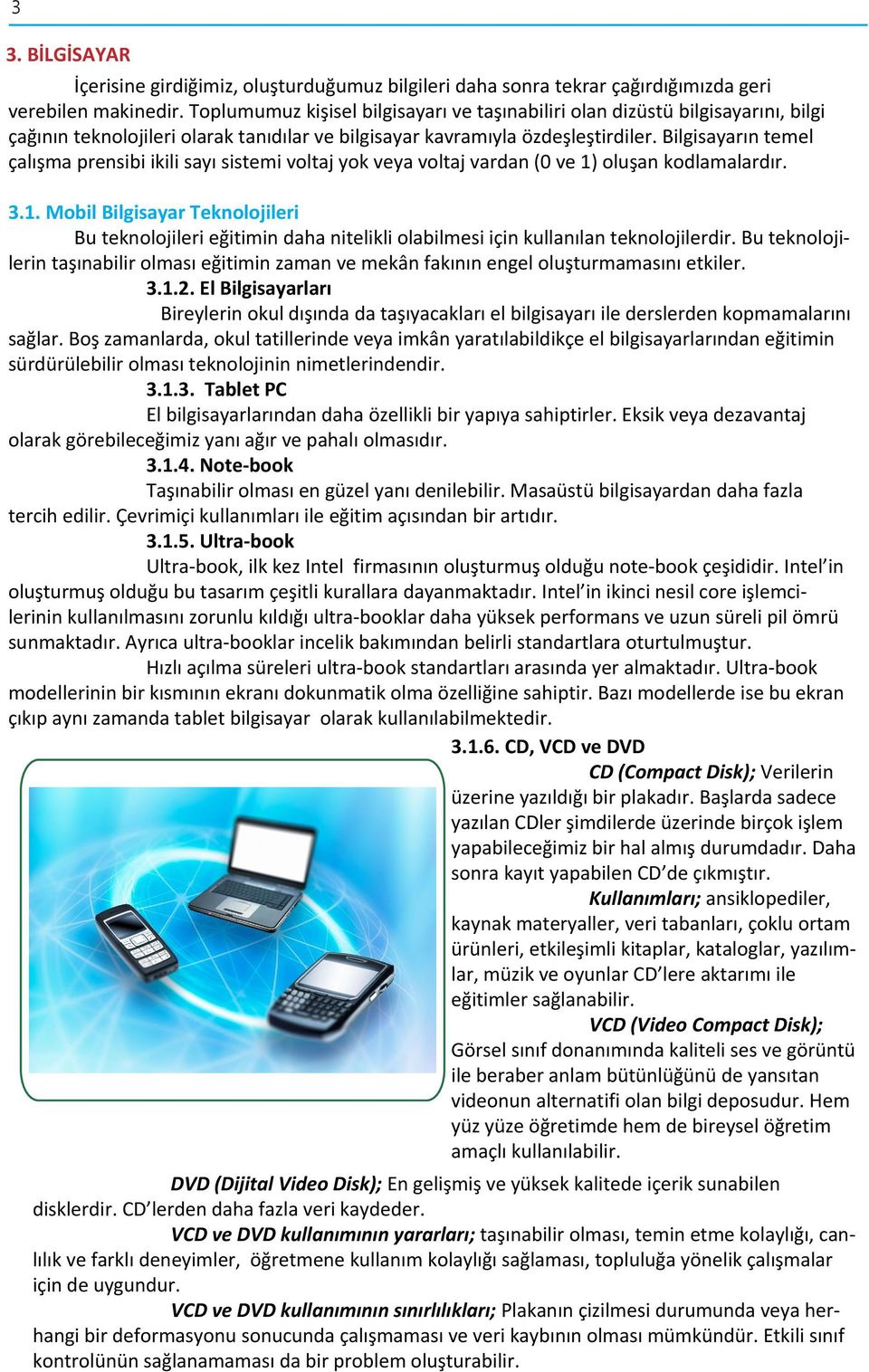 2 çalışma prensibi ikili sayı sistemi voltaj yok veya voltaj vardan (0 ve 1) oluşan kodlamalardır. 3.1. Mobil Bilgisayar Teknolojileri Bu teknolojileri eğitimin daha nitelikli olabilmesi için kullanılan teknolojilerdir.