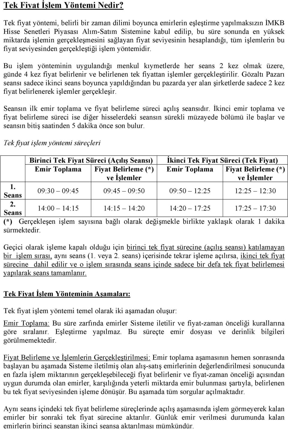 gerçekleşmesini sağlayan fiyat seviyesinin hesaplandığı, tüm işlemlerin bu fiyat seviyesinden gerçekleştiği işlem yöntemidir.