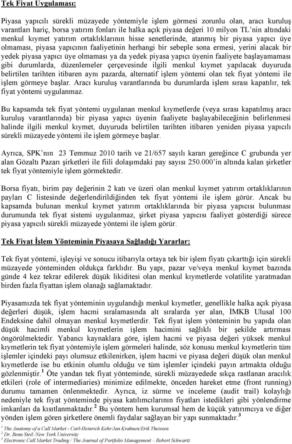 piyasa yapıcı üye olmaması ya da yedek piyasa yapıcı üyenin faaliyete başlayamaması gibi durumlarda, düzenlemeler çerçevesinde ilgili menkul kıymet yapılacak duyuruda belirtilen tarihten itibaren