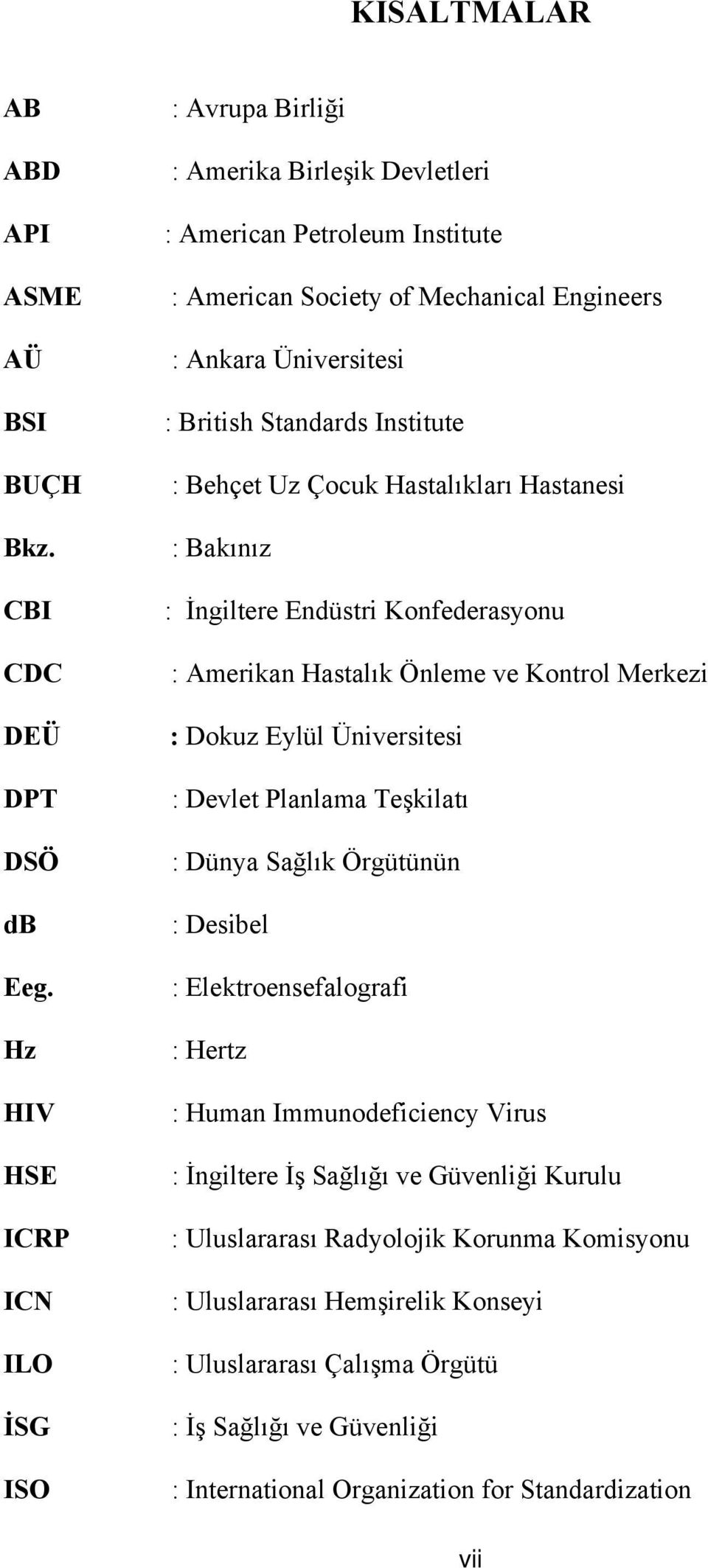 Institute : Behçet Uz Çocuk Hastalıkları Hastanesi : Bakınız : İngiltere Endüstri Konfederasyonu : Amerikan Hastalık Önleme ve Kontrol Merkezi : Dokuz Eylül Üniversitesi : Devlet Planlama Teşkilatı