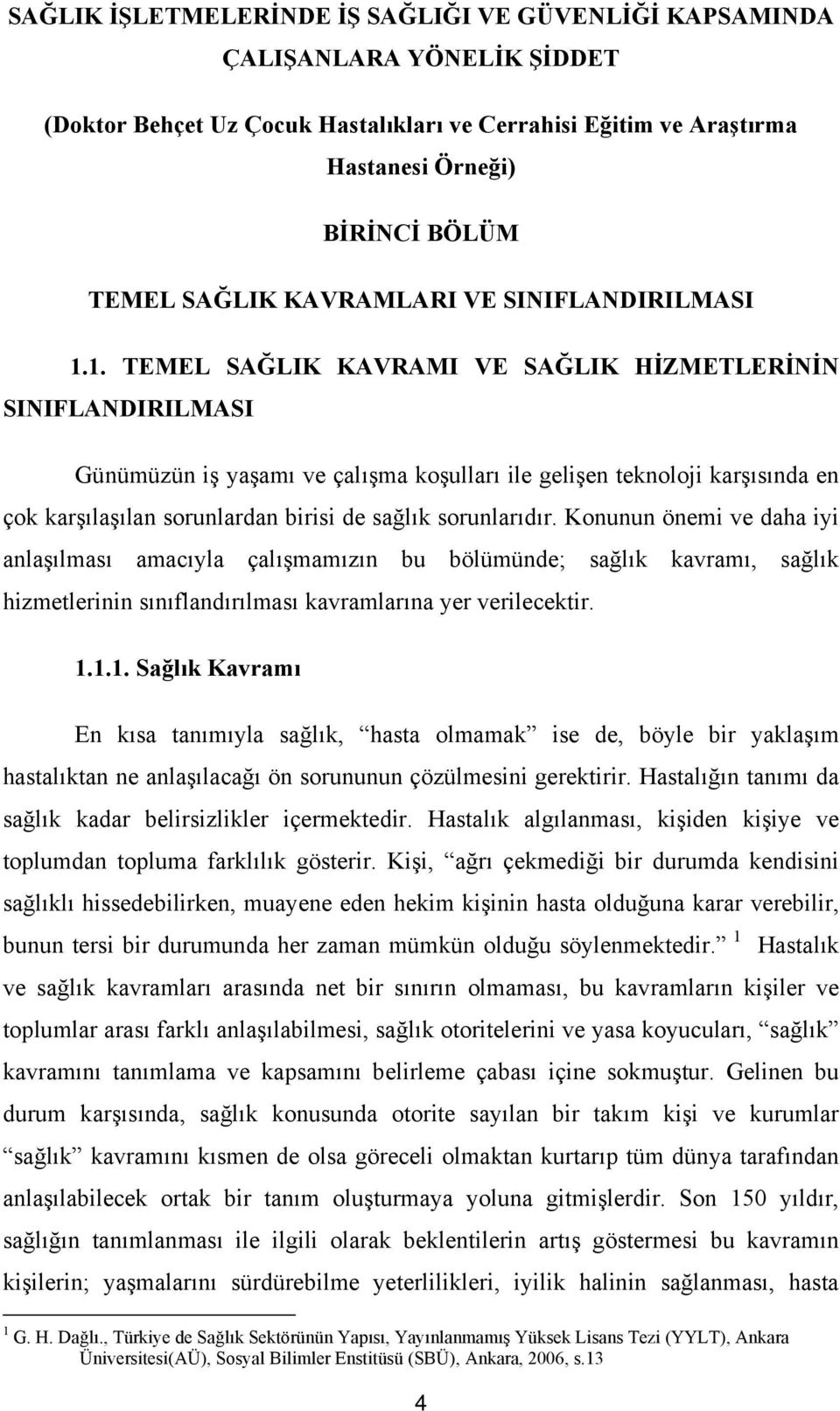 1. TEMEL SAĞLIK KAVRAMI VE SAĞLIK HİZMETLERİNİN SINIFLANDIRILMASI Günümüzün iş yaşamı ve çalışma koşulları ile gelişen teknoloji karşısında en çok karşılaşılan sorunlardan birisi de sağlık