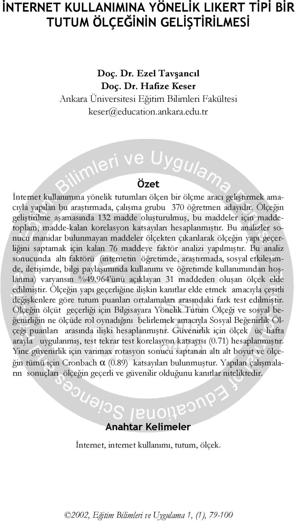 Ölçeğin geliştirilme aşamasında 132 madde oluşturulmuş, bu maddeler için maddetoplam, madde-kalan korelasyon katsayıları hesaplanmıştır.