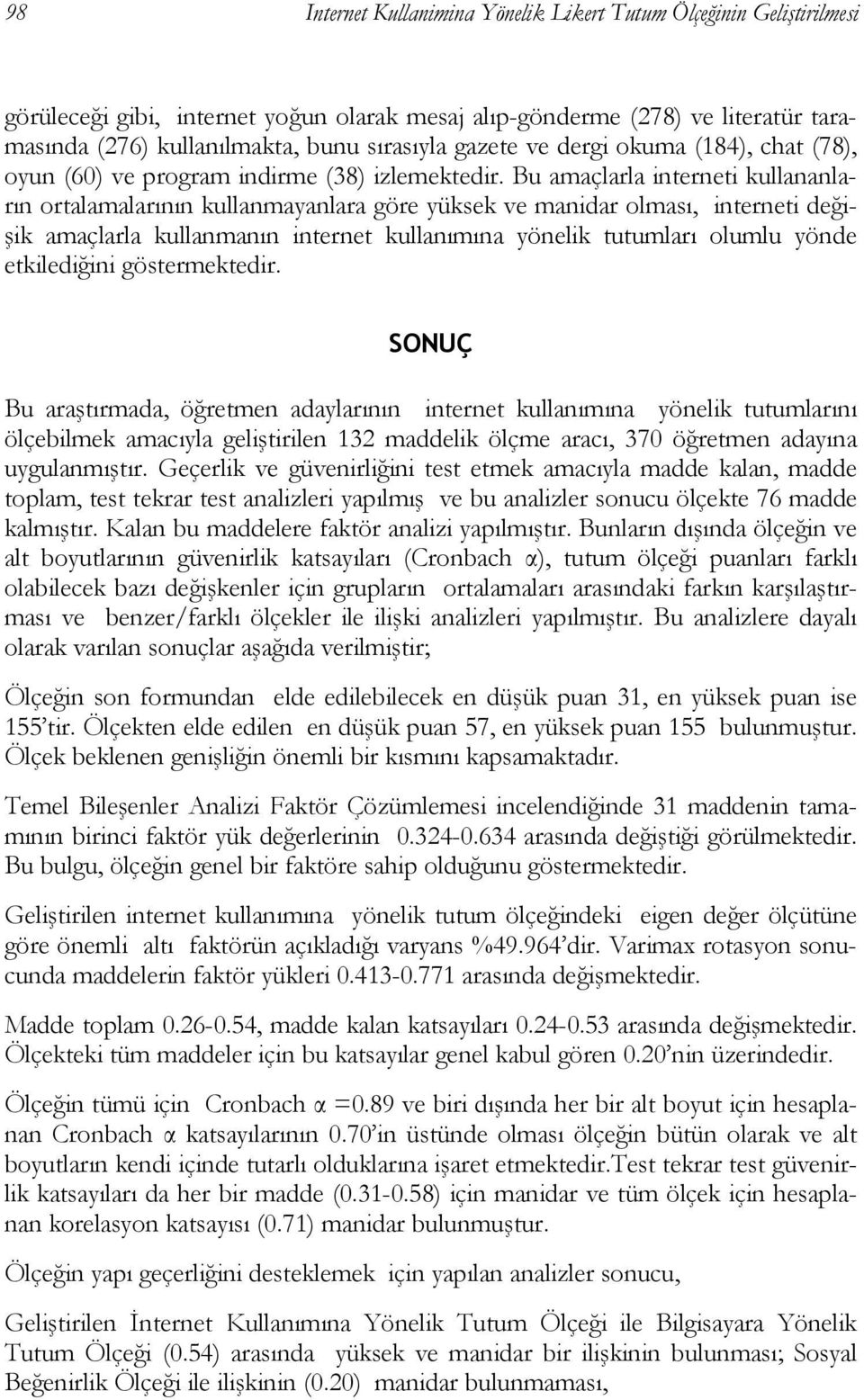 Bu amaçlarla interneti kullananların ortalamalarının kullanmayanlara göre yüksek ve manidar olması, interneti değişik amaçlarla kullanmanın internet kullanımına yönelik tutumları olumlu yönde