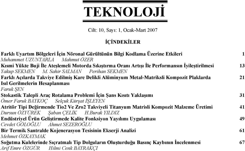 Sahir SALMAN Perihan SEKMEN Farklı Açılarda Takviye Edilmiş Kare Delikli Alüminyum Metal-Matriksli Kompozit Plaklarda Isıl Gerilmelerin Hesaplanması Faruk ŞEN Stokastik Talepli Araç Rotalama Problemi