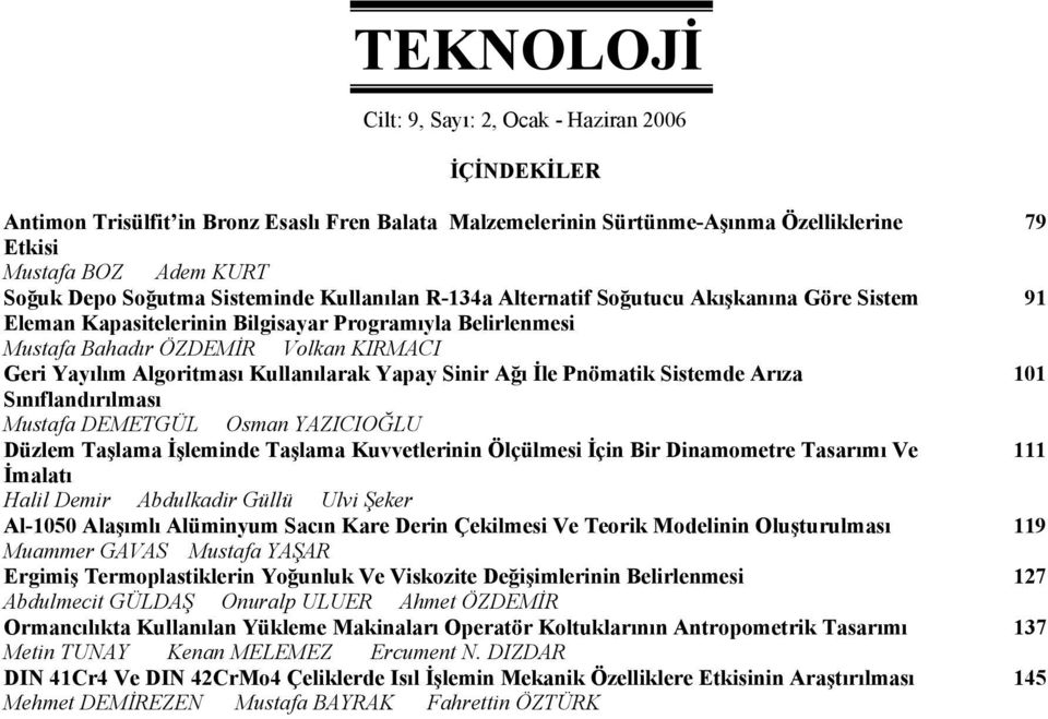 Yapay Sinir Ağı İle Pnömatik Sistemde Arıza Sınıflandırılması Mustafa DEMETGÜL Osman YAZICIOĞLU Düzlem Taşlama İşleminde Taşlama Kuvvetlerinin Ölçülmesi İçin Bir Dinamometre Tasarımı Ve İmalatı Halil