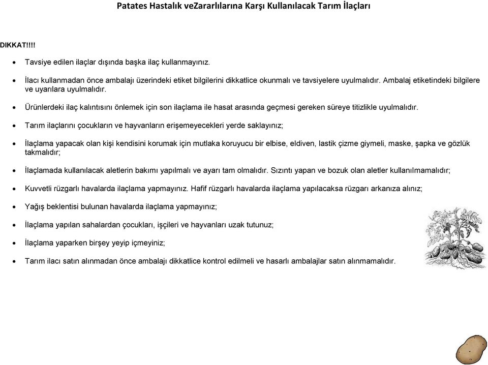 Tarım ilaçlarını çocukların ve hayvanların erişemeyecekleri yerde saklayınız; İlaçlama yapacak olan kişi kendisini korumak için mutlaka koruyucu bir elbise, eldiven, lastik çizme giymeli, maske,