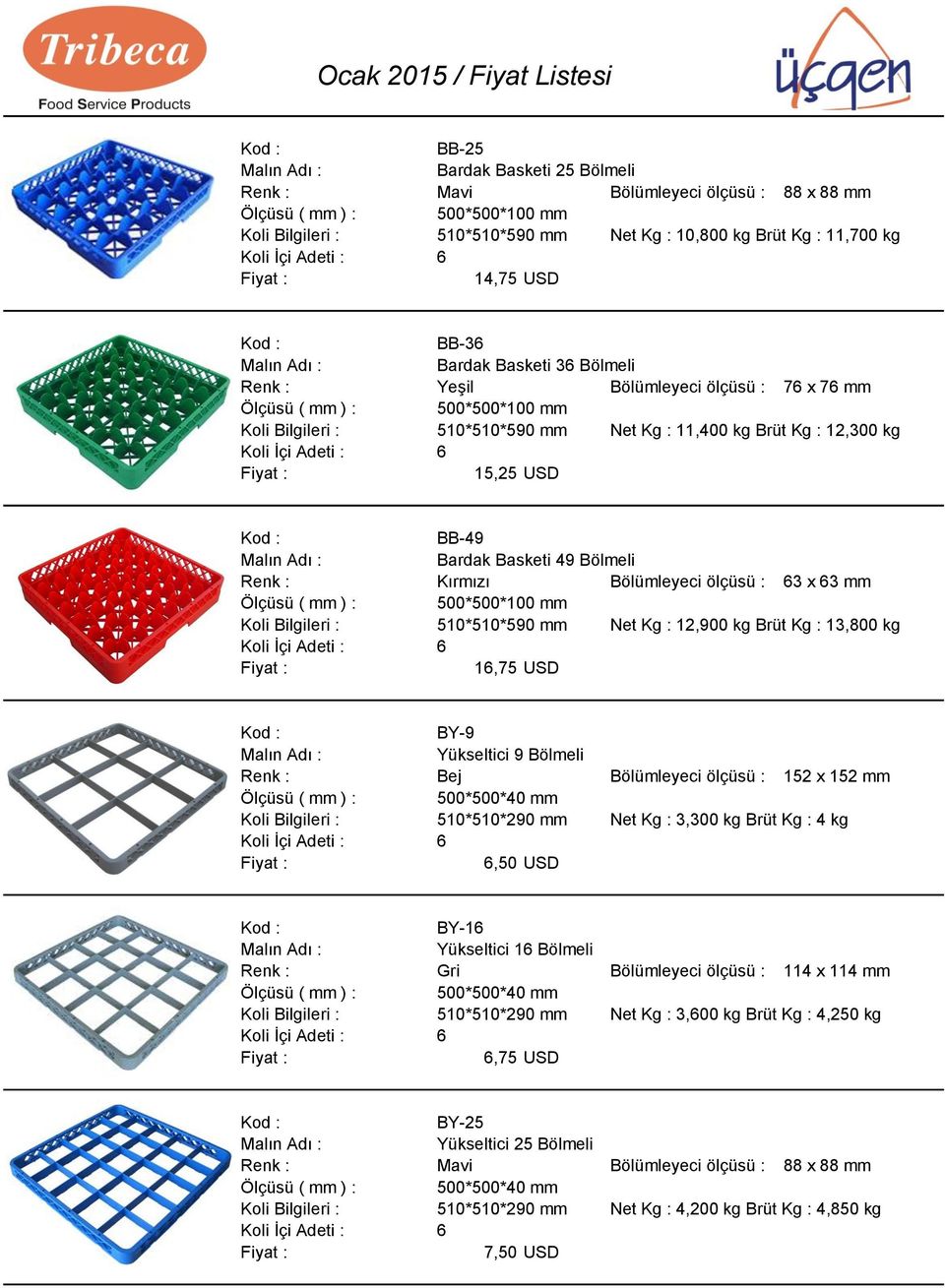 510*510*590 mm Net Kg : 12,900 kg Brüt Kg : 13,800 kg 16,75 USD BY-9 Yükseltici 9 Bölmeli Bej Bölümleyeci ölçüsü : 152 x 152 mm Koli Bilgileri : 510*510*290 mm Net Kg : 3,300 kg Brüt Kg : 4 kg 6,50