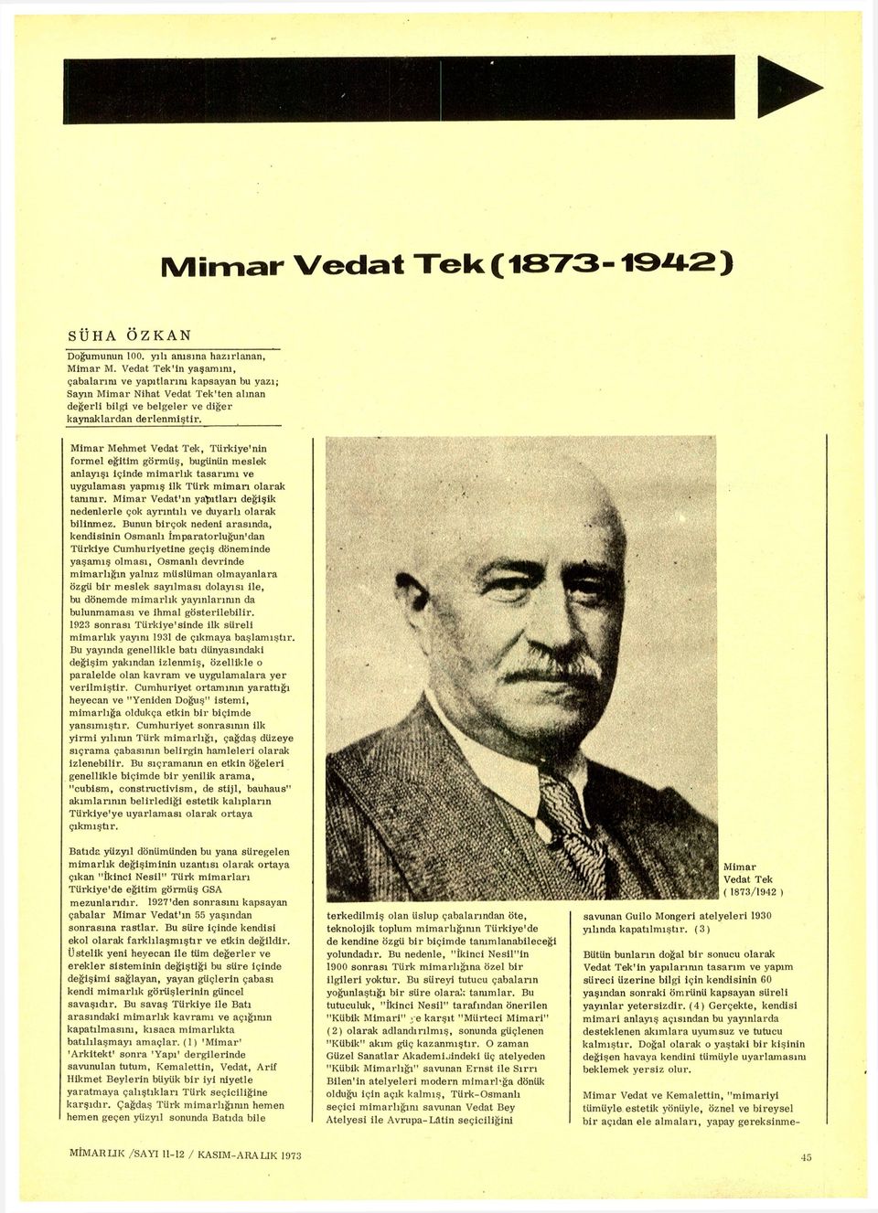 Mimar Mehmet Vedat Tek, Türkiye'nin formel eğitim görmüş, bugünün meslek anlayışı içinde mimarlık tasarımı ve uygulaması yapmış ilk Türk mimarı olarak tanımı'.