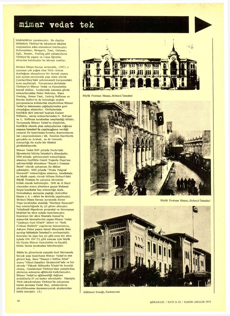 Birinci Dünya Savaşı sırasında, (1917) o zamamn çok yoğun olan Türk-Alman dostluğunu simgeleyen bir dernek yapısı için açılan yarışmada yapı alam olarak Çemberlitaş'daki şehremaneti karşısındaki arsa