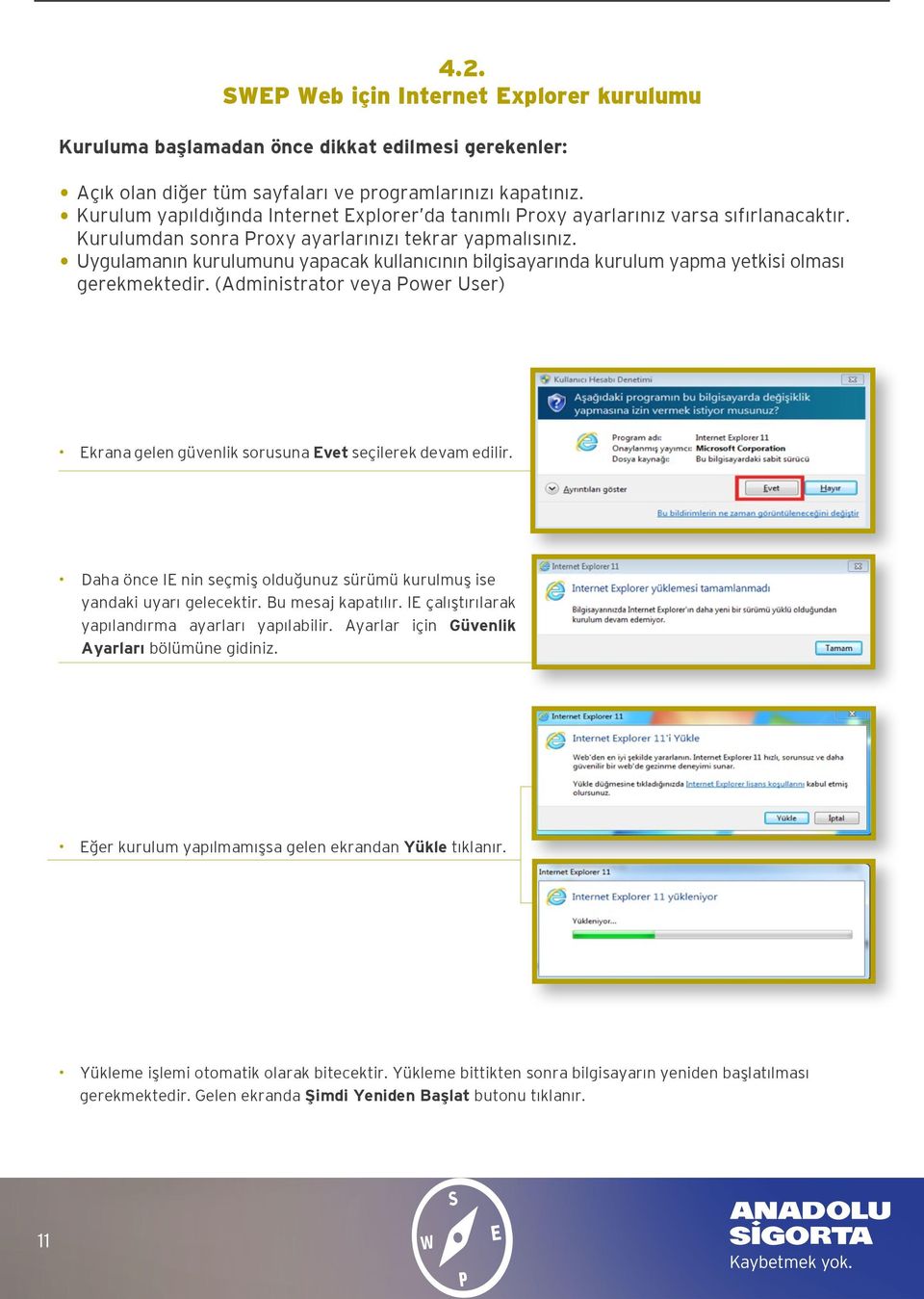 Uygulamanın kurulumunu yapacak kullanıcının bilgisayarında kurulum yapma yetkisi olması gerekmektedir. (Administrator veya Power User) Ekrana gelen güvenlik sorusuna Evet seçilerek devam edilir.