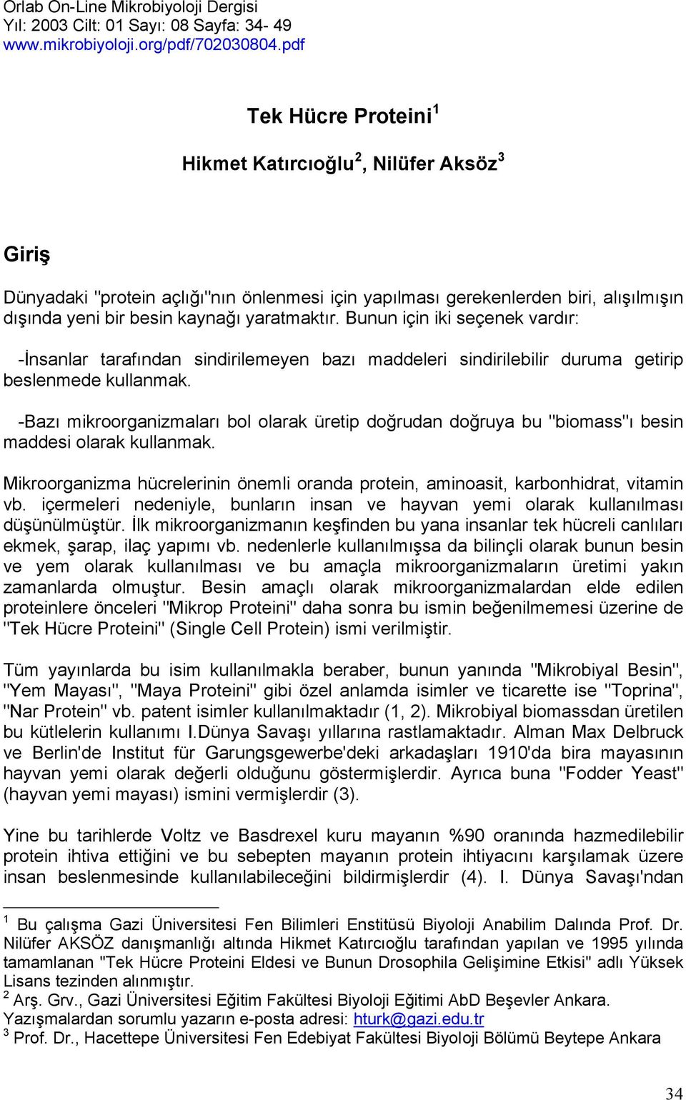 Bunun için iki seçenek vardır: -İnsanlar tarafından sindirilemeyen bazı maddeleri sindirilebilir duruma getirip beslenmede kullanmak.