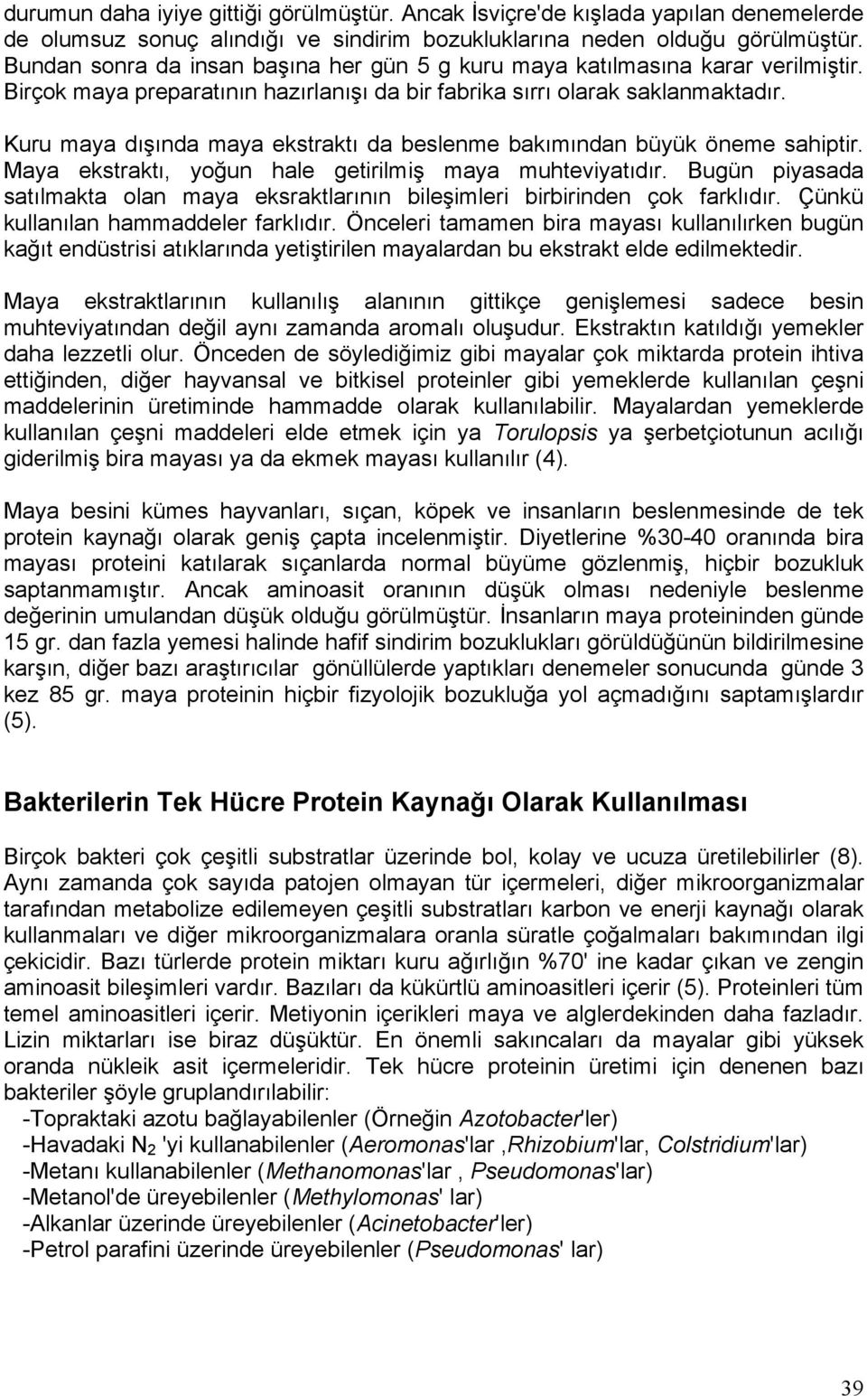 Kuru maya dışında maya ekstraktı da beslenme bakımından büyük öneme sahiptir. Maya ekstraktı, yoğun hale getirilmiş maya muhteviyatıdır.