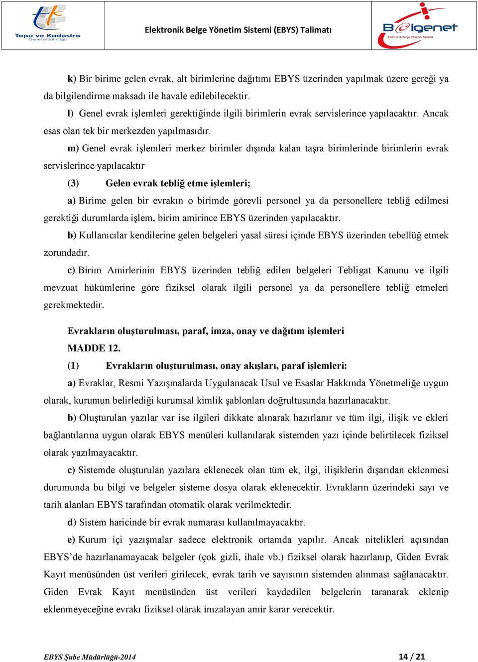 m) Genel evrak işlemleri merkez birimler dışında kalan taşra birimlerinde birimlerin evrak servislerince yapılacaktır (3) Gelen evrak tebliğ etme işlemleri; a) Birime gelen bir evrakın o birimde