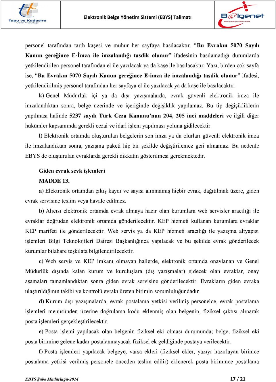 Yazı, birden çok sayfa ise, Bu Evrakın 5070 Sayılı Kanun gereğince E-imza ile imzalandığı tasdik olunur ifadesi, yetkilendirilmiş personel tarafından her sayfaya el ile yazılacak ya da kaşe ile