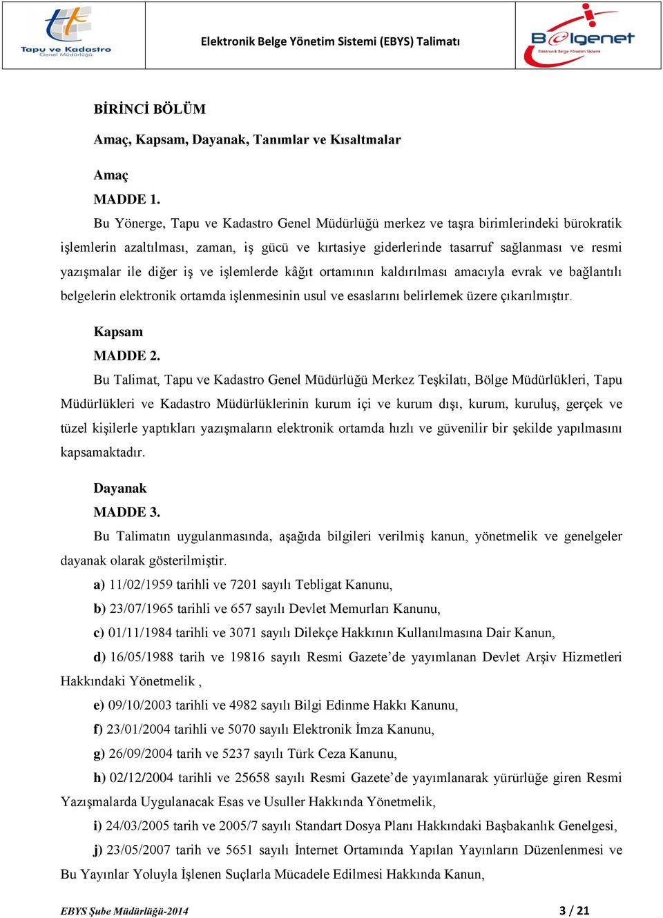 diğer iş ve işlemlerde kâğıt ortamının kaldırılması amacıyla evrak ve bağlantılı belgelerin elektronik ortamda işlenmesinin usul ve esaslarını belirlemek üzere çıkarılmıştır. Kapsam MADDE 2.