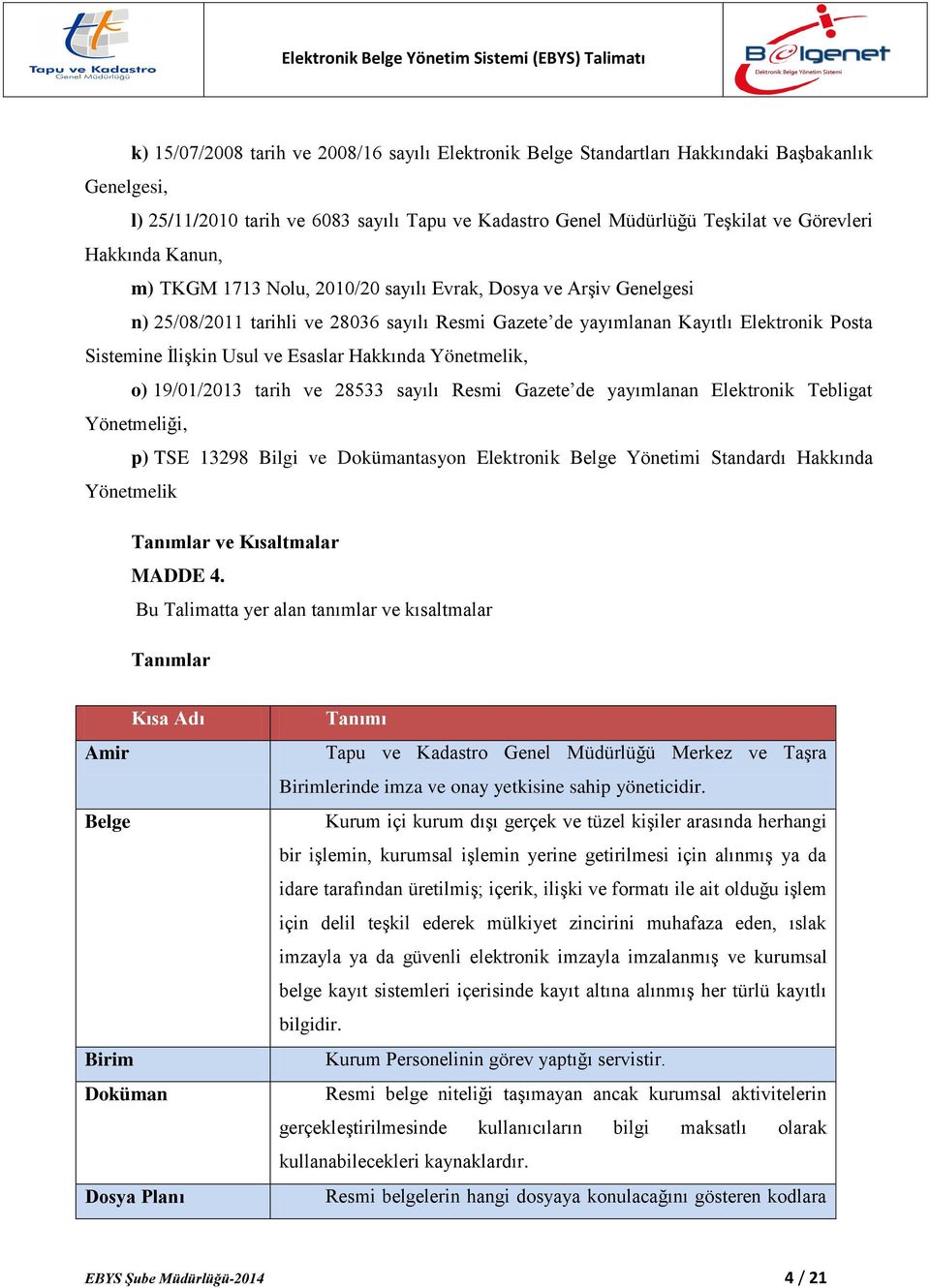 Esaslar Hakkında Yönetmelik, o) 19/01/2013 tarih ve 28533 sayılı Resmi Gazete de yayımlanan Elektronik Tebligat Yönetmeliği, p) TSE 13298 Bilgi ve Dokümantasyon Elektronik Belge Yönetimi Standardı