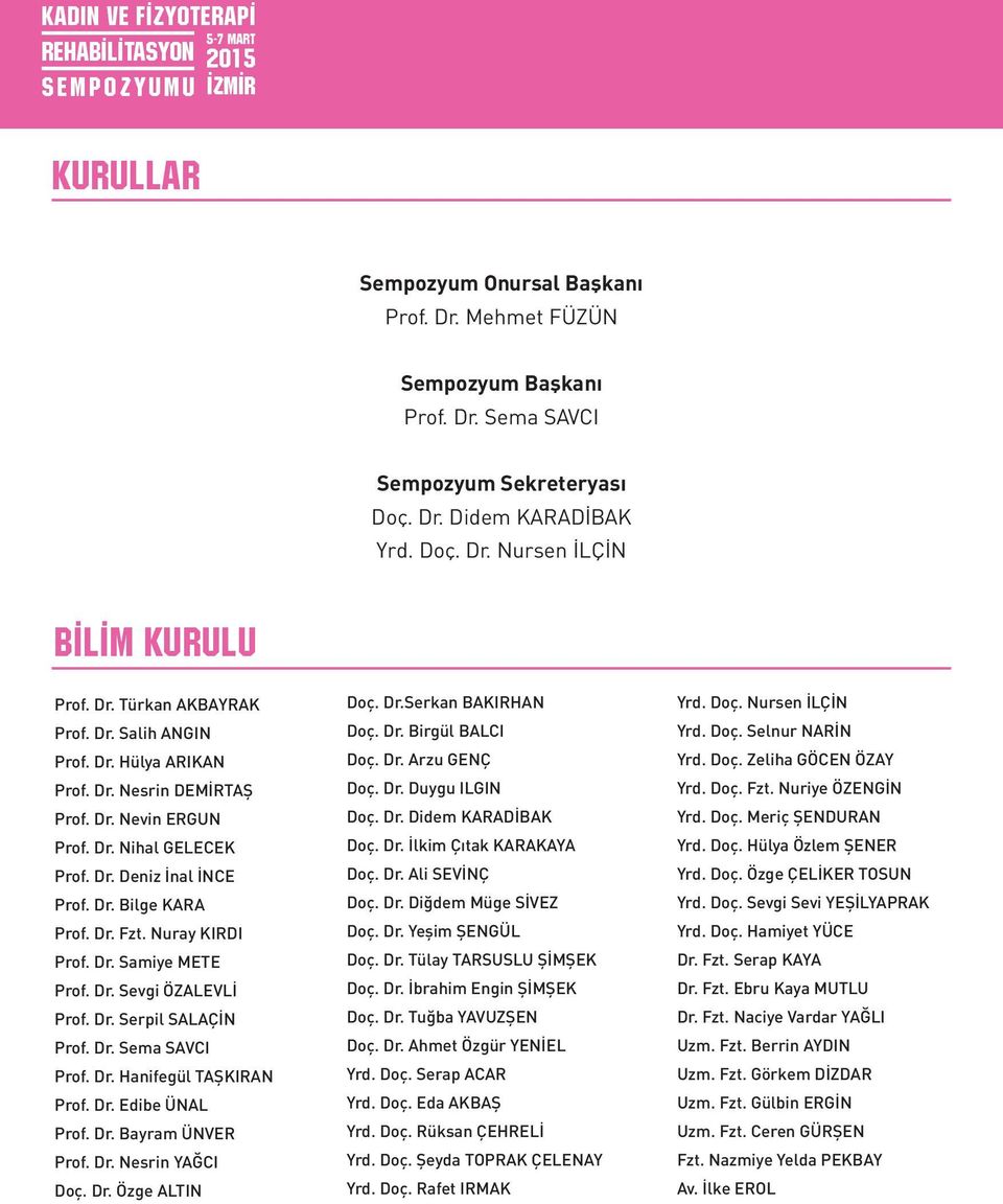 Dr. Sevgi ÖZALEVLİ Prof. Dr. Serpil SALAÇİN Prof. Dr. Sema SAVCI Prof. Dr. Hanifegül TAŞKIRAN Prof. Dr. Edibe ÜNAL Prof. Dr. Bayram ÜNVER Prof. Dr. Nesrin YAĞCI Doç. Dr. Özge ALTIN Doç. Dr.Serkan BAKIRHAN Doç.