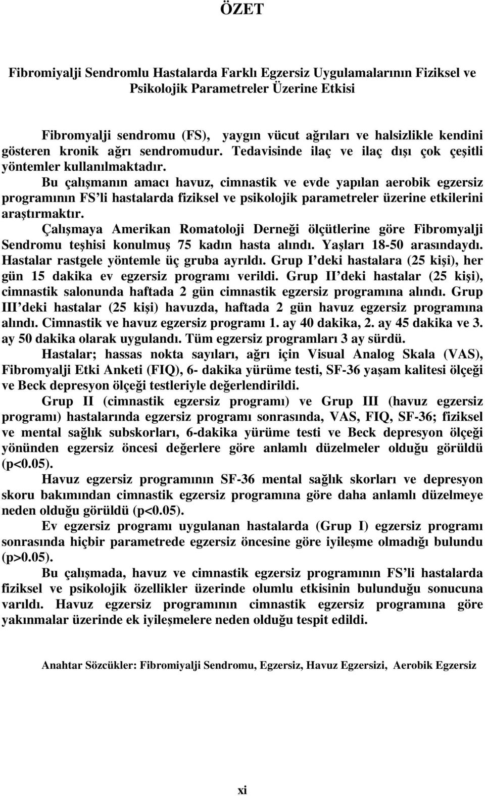 Bu çalışmanın amacı havuz, cimnastik ve evde yapılan aerobik egzersiz programının FS li hastalarda fiziksel ve psikolojik parametreler üzerine etkilerini araştırmaktır.