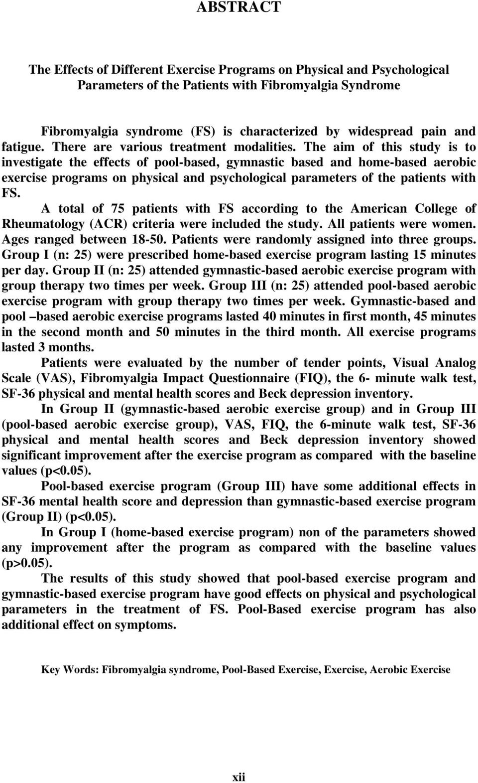The aim of this study is to investigate the effects of pool-based, gymnastic based and home-based aerobic exercise programs on physical and psychological parameters of the patients with FS.