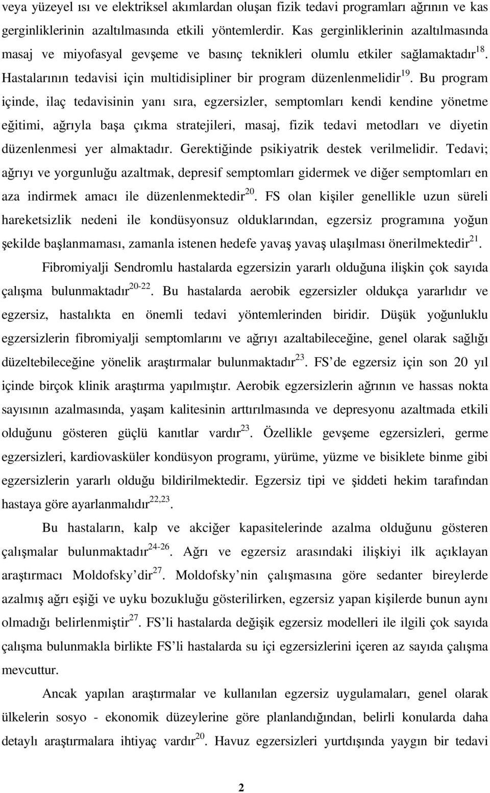 Bu program içinde, ilaç tedavisinin yanı sıra, egzersizler, semptomları kendi kendine yönetme eğitimi, ağrıyla başa çıkma stratejileri, masaj, fizik tedavi metodları ve diyetin düzenlenmesi yer