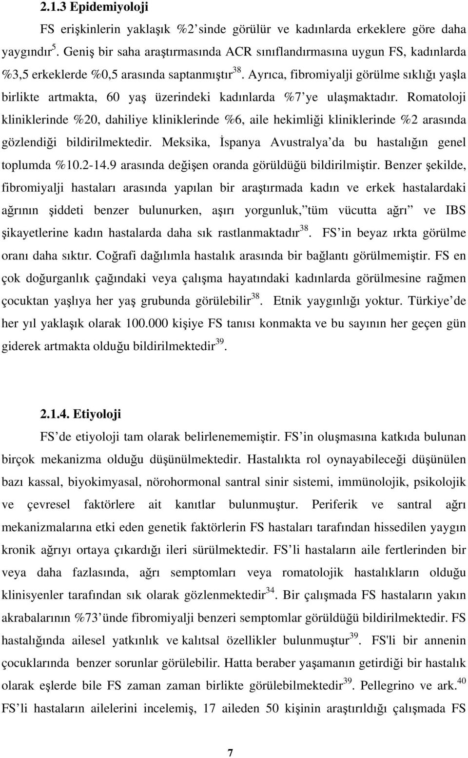 Ayrıca, fibromiyalji görülme sıklığı yaşla birlikte artmakta, 60 yaş üzerindeki kadınlarda %7 ye ulaşmaktadır.