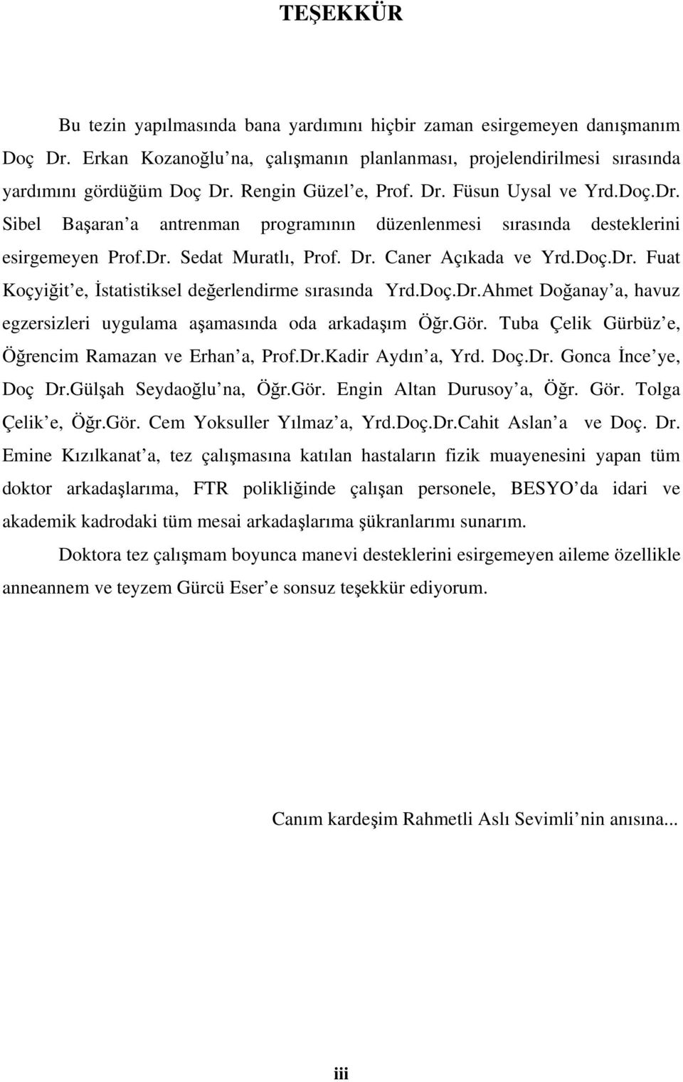 Doç.Dr.Ahmet Doğanay a, havuz egzersizleri uygulama aşamasında oda arkadaşım Öğr.Gör. Tuba Çelik Gürbüz e, Öğrencim Ramazan ve Erhan a, Prof.Dr.Kadir Aydın a, Yrd. Doç.Dr. Gonca İnce ye, Doç Dr.