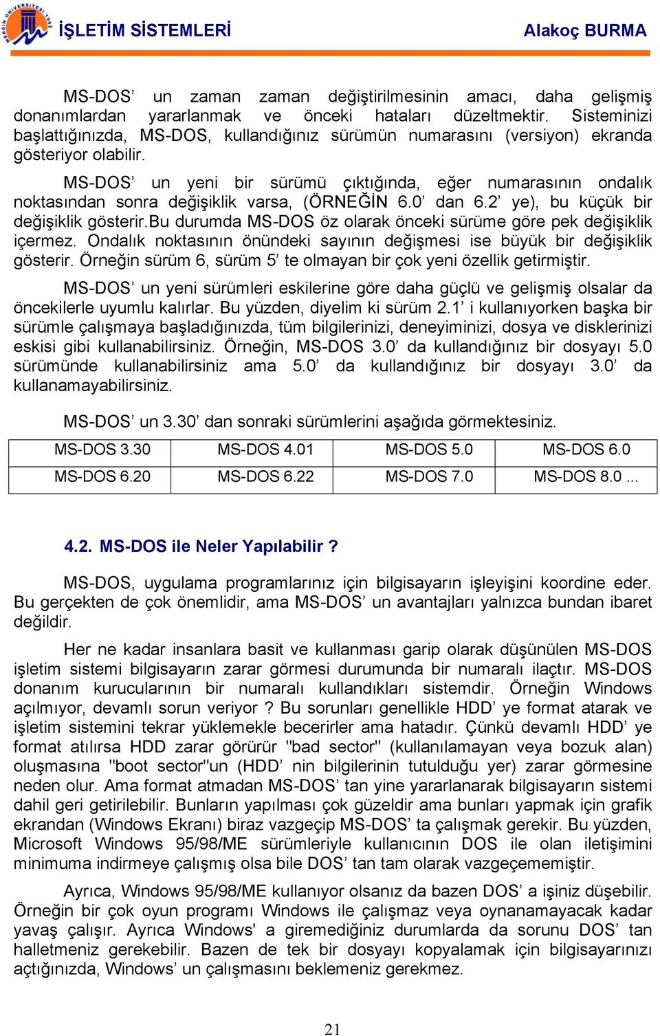 MS-DOS un yeni bir sürümü çıktığında, eğer numarasının ondalık noktasından sonra değişiklik varsa, (ÖRNEĞİN 6.0 dan 6.2 ye), bu küçük bir değişiklik gösterir.