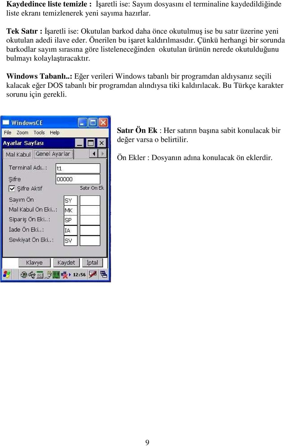 Çünkü herhangi bir sorunda barkodlar sayım sırasına göre listeleneceğinden okutulan ürünün nerede okutulduğunu bulmayı kolaylaştıracaktır. Windows Tabanlı.