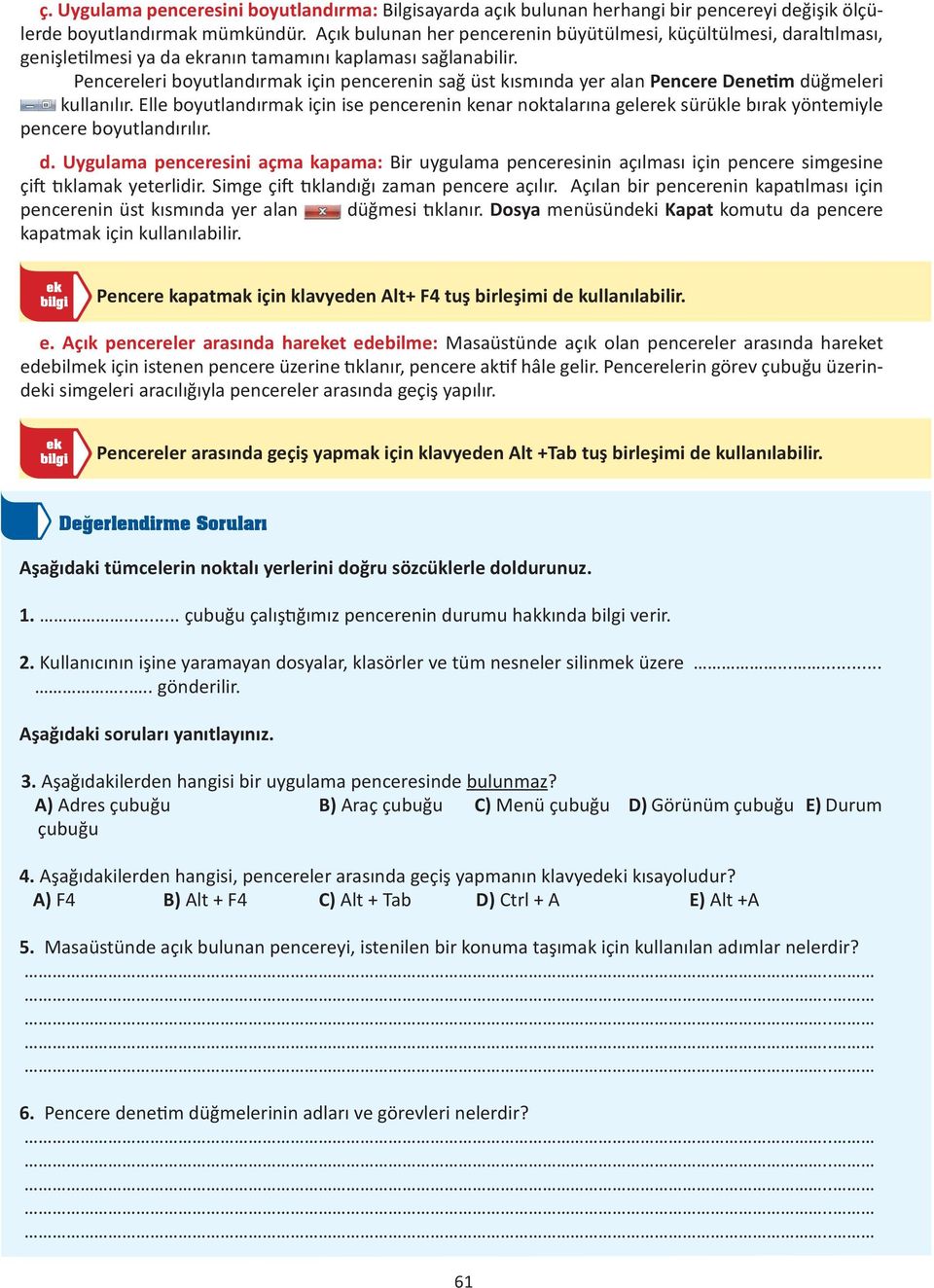 Pencereleri boyutlandırmak için pencerenin sağ üst kısmında yer alan Pencere Denetim düğmeleri kullanılır.