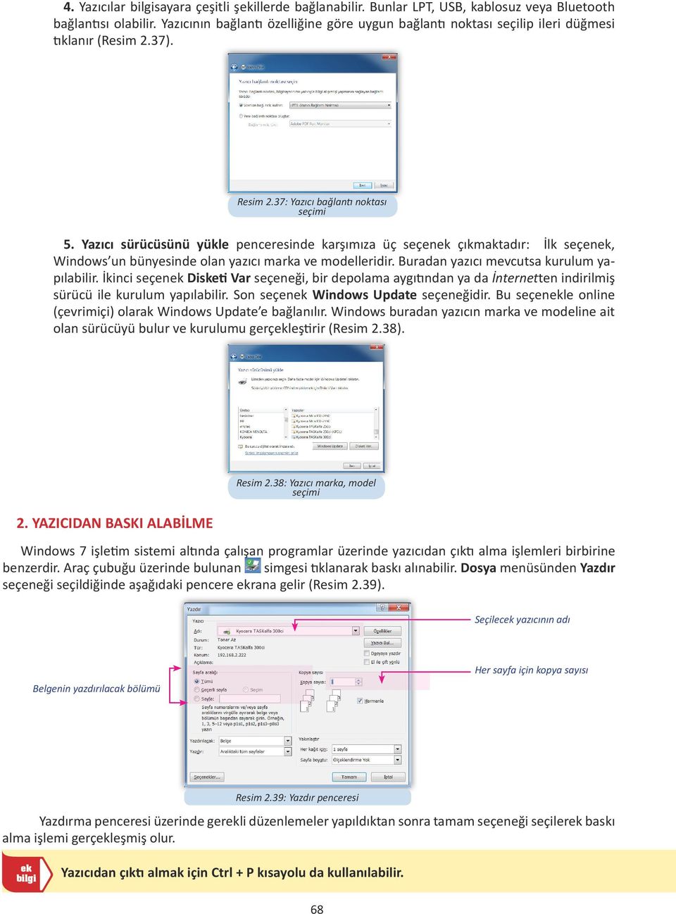 Yazıcı sürücüsünü yükle penceresinde karşımıza üç seçenek çıkmaktadır: İlk seçenek, Windows un bünyesinde olan yazıcı marka ve modelleridir. Buradan yazıcı mevcutsa kurulum yapılabilir.