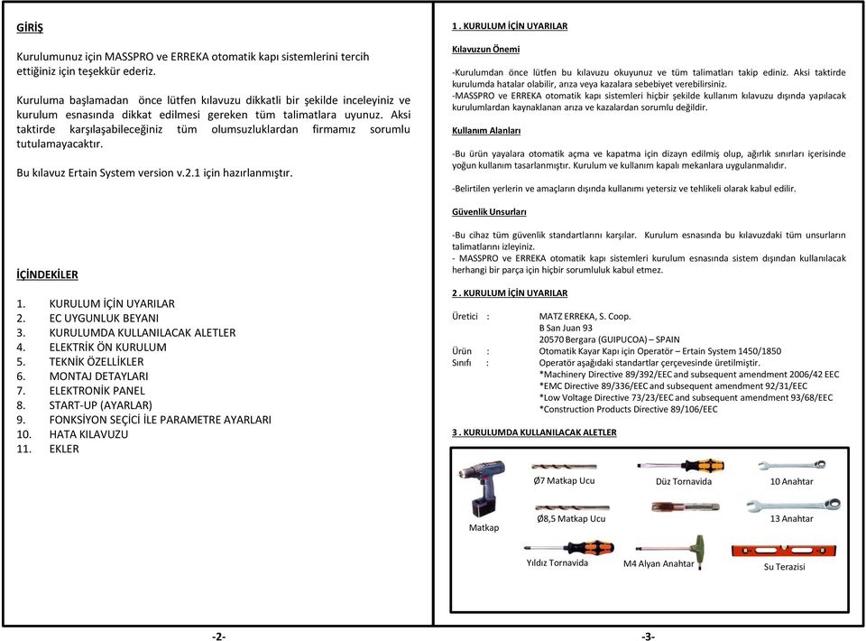 Aksi taktirde karşılaşabileceğiniz tüm olumsuzluklardan firmamız sorumlu tutulamayacaktır. Bu kılavuz Ertain System version v.2.1 için hazırlanmıştır. 1.