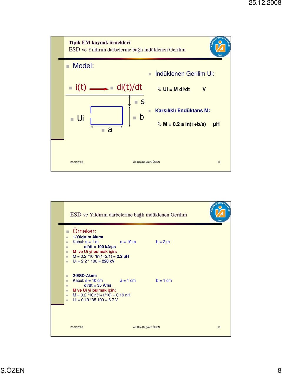 Şükrü ÖZEN 15 ESD ve Yıldırım darbelerine bağlı indüklenen Gerilim Örneker: 1-Yıldırım Akımı Kabul: s = 1 m a = 10 m b = 2 m di/dt = 100 ka/µs M ve Ui yi