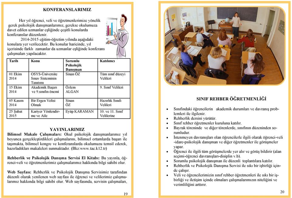 Tarih Konu Sorumlu Katılımcı Psikolojik Danışman 01 Ekim 2014 15 Ekim 2014 05 Kasım 2014 25 Şubat 2015 OSYS-Üniversite Sınav Sisteminin Tanıtımı Akademik Başarı ve 9.