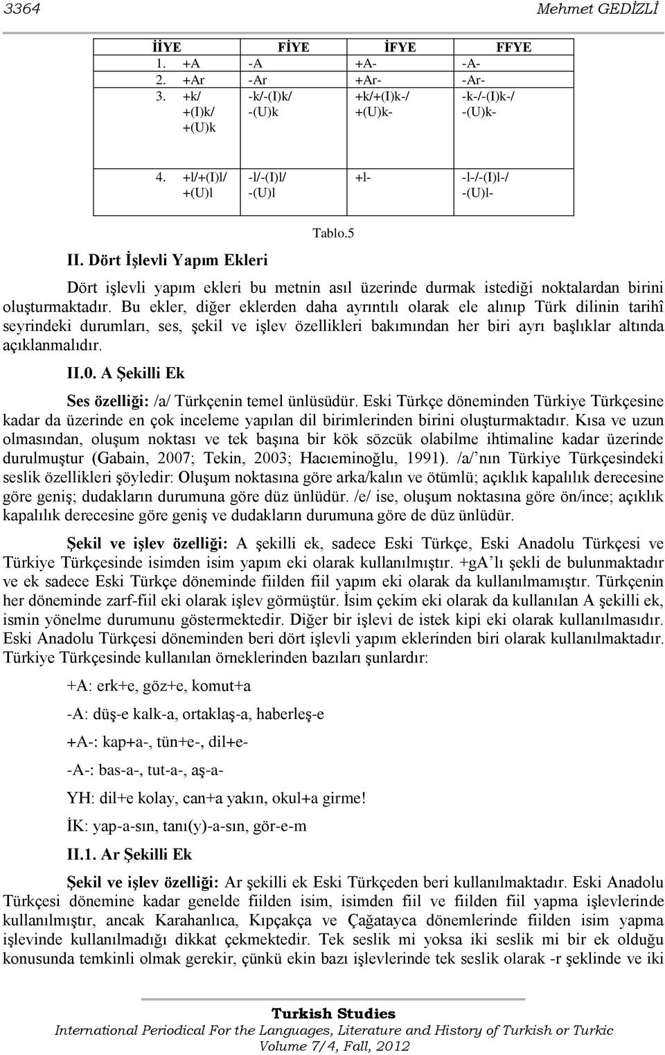 Bu ekler, diğer eklerden daha ayrıntılı olarak ele alınıp Türk dilinin tarihî seyrindeki durumları, ses, Ģekil ve iģlev özellikleri bakımından her biri ayrı baģlıklar altında açıklanmalıdır. II.0.