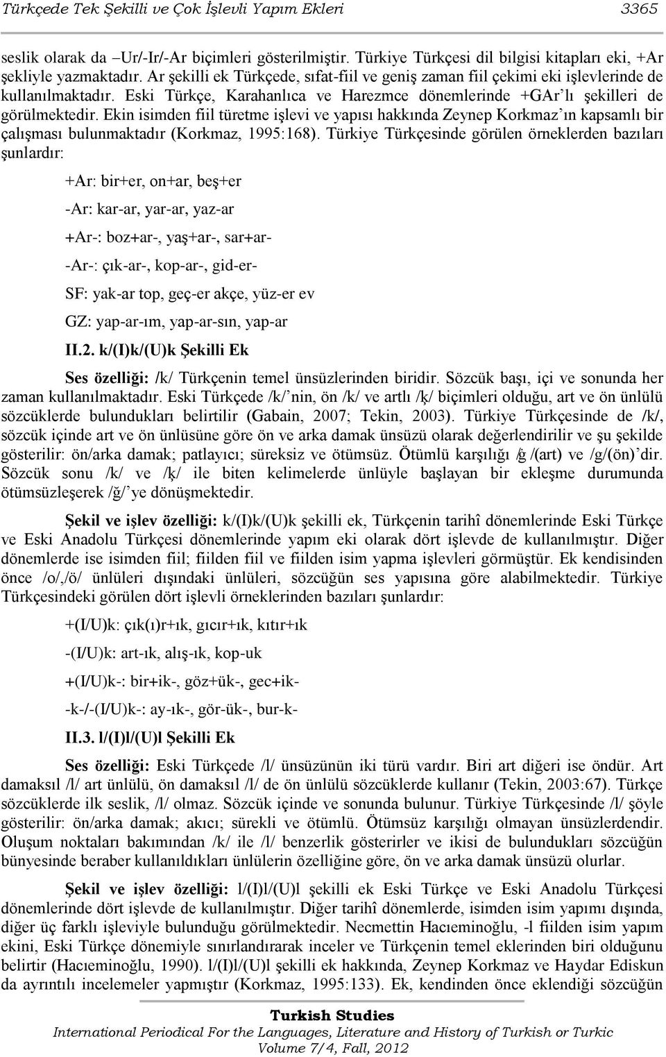 Ekin isimden fiil türetme iģlevi ve yapısı hakkında Zeynep Korkmaz ın kapsamlı bir çalıģması bulunmaktadır (Korkmaz, 1995:168).